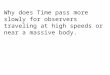 Why does Time pass more slowly for observers traveling at high speeds or near a massive body