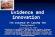 Dr. Joel Sadavoy MSH Evidence and innovation The Science of Caring for Caregivers Joel Sadavoy MD. FRCPc Professor of Psychiatry, University of Toronto,