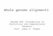 Whole genome alignments Genome 559: Introduction to Statistical and Computational Genomics Prof. James H. Thomas