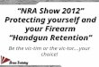“NRA Show 2012” Protecting yourself and your Firearm “Handgun Retention” Be the vic-tim or the vic-tor….your choice!