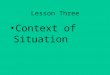 Lesson Three Context of Situation. Scripts, etc. Scripts Frames Mental Models “the interpretation of discourse is based to a large extent on a simple