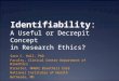 Identifiability: A Useful or Decrepit Concept in Research Ethics? Sara C. Hull, PhD Faculty, Clinical Center Department of Bioethics Director, NHGRI Bioethics