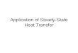 Application of Steady-State Heat Transfer. Steady-state heat transfer Temperature in a system remains constant with time. Temperature varies with location