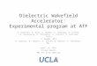 Dielectric Wakefield Accelerator: Experimental program at ATF G. Andonian, E. Arab, S. Barber, A. Fukasawa, B. O’Shea, J.B. Rosenzweig, D. Stratakis, A