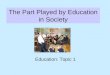 The Part Played by Education in Society Education: Topic 1
