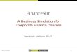 1 FinanceSim A Business Simulation for Corporate Finance Courses Fernando Arellano, Ph.D