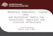 Mandatory mediation, “shared care” and Australian family law. Historical, empirical and clinical reflections Lawrie Moloney Geneva July 3 2013