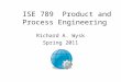 ISE 789 Product and Process Engineering Richard A. Wysk Spring 2011