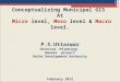 Conceptualizing Municipal GIS At Micro level, Meso level & Macro level. P.S.Uttarwar Director (Planning) Dwarka project Delhi Development Authority February