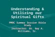 Understanding & Utilizing our Spiritual Gifts PMBC Summer Session Bible Study Instructor: Dr. Guy A. Williams, Sr