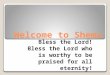 Welcome to Shema Bless the Lord! Bless the Lord who is worthy to be praised for all eternity !