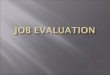 JOB EVALUATION Job evaluation is the process of analysing & assessing the various jobs systematically to ascertain their relative worth in an org. purpose