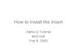 How to install the Insert Alpha Q Tutorial Bert Hull Feb 8, 2005