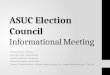 ASUC Election Council Informational Meeting Election Chair: Jina Yoo Assistant Chair: Jenny Chien Polls Coordinator: Daniel Du Attorney General: Kevin