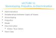 LECTURE 11 Stereotyping, Prejudice, & Discrimination  Administration  Relationships between types of biases  Stereotyping  Prejudice  Break  Discrimination