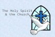 The Holy Spirit & the Church. Who is the Holy Spirit? Third Person of the Trinity Generated by the love of the Father and the Son Fully revealed by Jesus