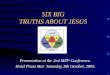 SIX BIG TRUTHS ABOUT JESUS Presentation at the 2nd MEP Conference. Hotel Praia Mar Saturday, 8th October, 2005
