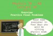 1 Physics 7B - AB Lecture 10 June 5 Overview Practice Final Problems Good news everyone! In four days you will be sitting physics exam. Oooh yes