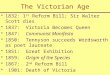 The Victorian Age 1832: 1 st Reform Bill; Sir Walter Scott dies 1837: Victoria Becomes Queen 1847: Communist Manifesto 1850: Tennyson succeeds Wordsworth