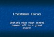 Freshman Focus Getting your high school career off to a great start!