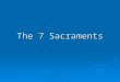 The 7 Sacraments. What is a Sacrament?  A Sacrament is a physical sign of a spiritual reality  There are 7 sacraments  The first 3 are known as the