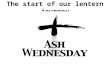The start of our lentern journey. Ash Wednesday Ash Wednesday derives its name from the practice of placing ashes on the foreheads as a sign of repentance