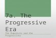 7a. The Progressive Era The Populists and the Progressives
