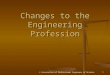 Changes to the Engineering Profession 1© Association of Professional Engineers of Ontario