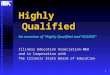 1 Highly Qualified An overview of “Highly Qualified and HOUSSE” Illinois Education Association-NEA and in Cooperation with The Illinois State Board of