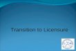 Transition to Licensure. DISCLAIMER “While new legislation and administrative rules lay groundwork for the licensure system, many specifics still need