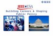 Building Careers & Shaping Public Policy. IEEE-USA’s History IEEE-USA is an organizational unit of the IEEE, which was established in Washington, D.C.,