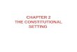CHAPTER 2 THE CONSTITUTIONAL SETTING. Purposes of Constitutions Legitimacy –Giving legitimacy to the government is the most abstract and ambiguous purpose
