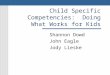 Child Specific Competencies: Doing What Works for Kids Shannon Dowd John Eagle Jody Lieske