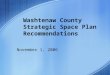 Washtenaw County Strategic Space Plan Recommendations November 1, 2006