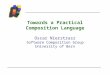 Towards a Practical Composition Language Oscar Nierstrasz Software Composition Group University of Bern