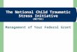 The National Child Traumatic Stress Initiative (NCTSI) Management of Your Federal Grant