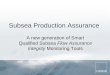 Subsea Production Assurance A new generation of Smart Qualified Subsea Flow Assurance Integrity Monitoring Tools