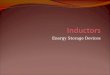 Energy Storage Devices. Objective of Lecture Describe The construction of an inductor How energy is stored in an inductor The electrical properties of