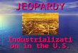JEOPARDY Industrialization in the U.S. Categories 100 200 300 400 500 100 200 300 400 500 100 200 300 400 500 100 200 300 400 500 100 200 300 400 500