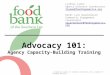 Advocacy 101: Agency Capacity-Building Training Lyndsey Lyman Agency Outreach Coordinator llyman@feedingamerica.org llyman@feedingamerica.org Randi Lynn
