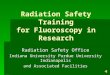 Radiation Safety Training for Fluoroscopy in Research Radiation Safety Office Indiana University Purdue University Indianapolis and Associated Facilities