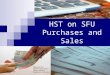 HST on SFU Purchases and Sales 4/26/2015HST 1 Prepared by: Sabina Diaconescu Larry Guthrie Financial Services