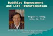 Buddhist Empowerment and Life Transformation Douglas K. Chung, LMSW, MA, Ph.D. (Do not copy or distribute without the permission) Copyright ©2013