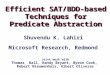 Efficient SAT/BDD-based Techniques for Predicate Abstraction Efficient SAT/BDD-based Techniques for Predicate Abstraction Shuvendu K. Lahiri Joint work