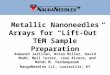 Metallic Nanoneedles Arrays for “Lift-Out” TEM Sample Preparation Romaneh Jalilian, Brian Miller, David Mudd, Neil Torrez, Jose Rivera, and Mehdi M. Yazdanpanah