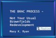 THE BRAC PROCESS – Not Your Usual Brownfields Redevelopment Mary K. Ryan