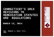 By: Robert J. Carr, P.E., LEP CONNECTICUT’S 2013 REVISIONS TO REMEDIATION STATUTES AND REGULATIONS MARCH 12, 2014