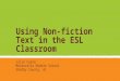 Using Non-fiction Text in the ESL Classroom Julie Caine Montevallo Middle School Shelby County, AL