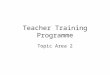 Teacher Training Programme Topic Area 2. Learning objectives Conducting effective needs analysis Planning a course including best practice use of textbook