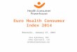 Brussels, January 27, 2015 Arne Björnberg, PhD Johan Hjertqvist, LLH info@healthpowerhouse.com Euro Health Consumer Index 2014